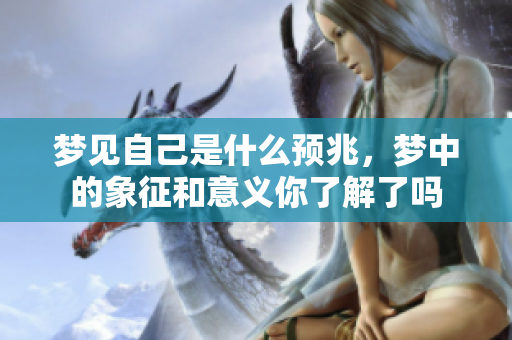 梦见自己是什么预兆，梦中的象征和意义你了解了吗