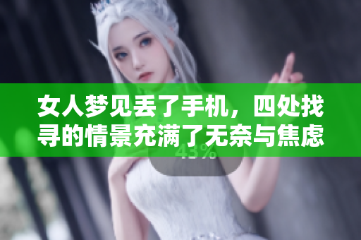 女人梦见丢了手机，四处找寻的情景充满了无奈与焦虑