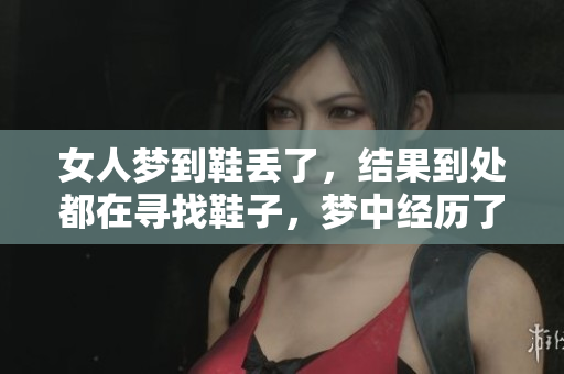 女人梦到鞋丢了，结果到处都在寻找鞋子，梦中经历了怎样的追寻呢