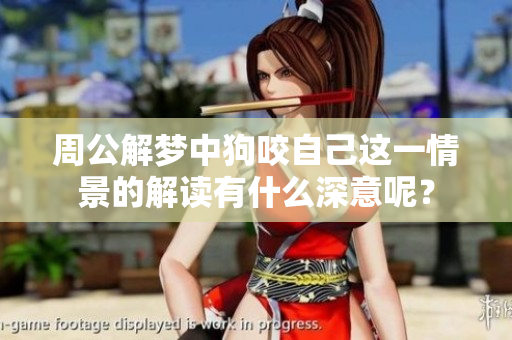 周公解梦中狗咬自己这一情景的解读有什么深意呢？