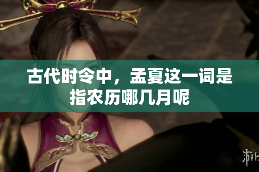 古代时令中，孟夏这一词是指农历哪几月呢