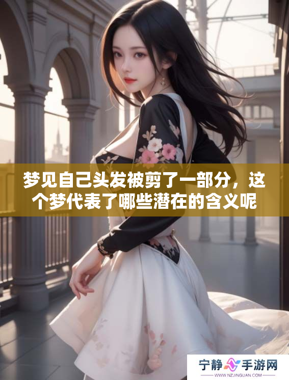 梦见自己头发被剪了一部分，这个梦代表了哪些潜在的含义呢