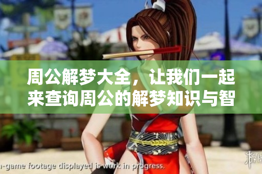 周公解梦大全，让我们一起来查询周公的解梦知识与智慧