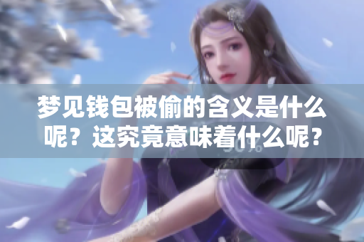 梦见钱包被偷的含义是什么呢？这究竟意味着什么呢？