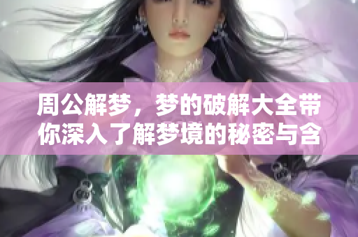 周公解梦，梦的破解大全带你深入了解梦境的秘密与含义