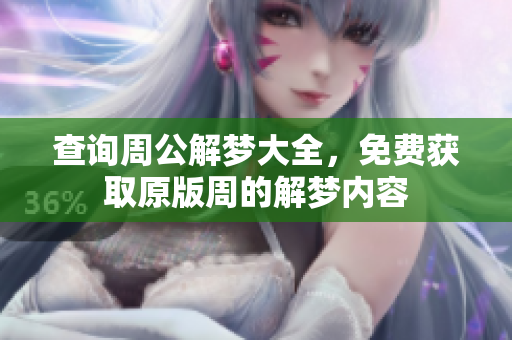 查询周公解梦大全，免费获取原版周的解梦内容