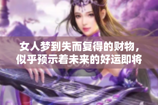 女人梦到失而复得的财物，似乎预示着未来的好运即将降临