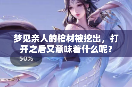 梦见亲人的棺材被挖出，打开之后又意味着什么呢？