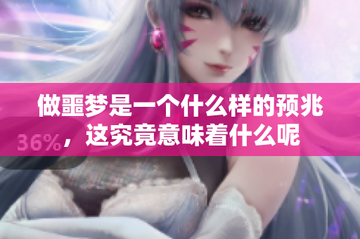 做噩梦是一个什么样的预兆，这究竟意味着什么呢