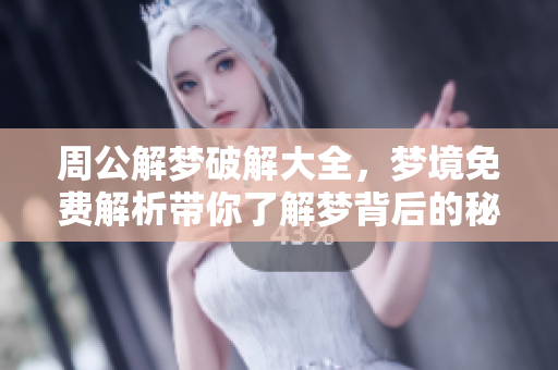 周公解梦破解大全，梦境免费解析带你了解梦背后的秘密