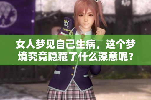 女人梦见自己生病，这个梦境究竟隐藏了什么深意呢？