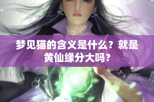 梦见猫的含义是什么？就是黄仙缘分大吗？