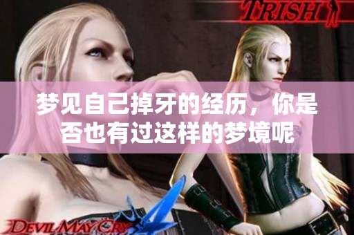 梦见自己掉牙的经历，你是否也有过这样的梦境呢