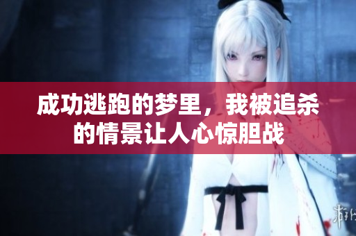 成功逃跑的梦里，我被追杀的情景让人心惊胆战