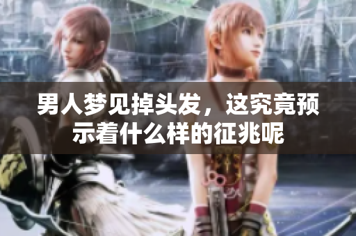 男人梦见掉头发，这究竟预示着什么样的征兆呢