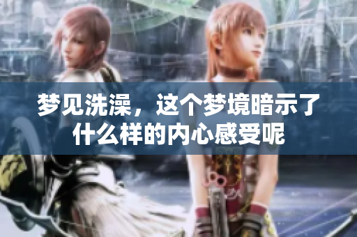 梦见洗澡，这个梦境暗示了什么样的内心感受呢
