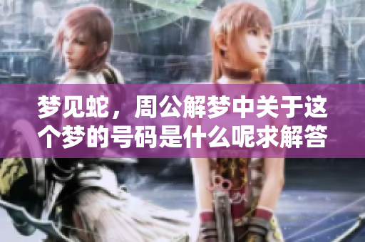 梦见蛇，周公解梦中关于这个梦的号码是什么呢求解答