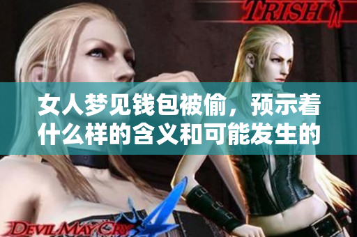女人梦见钱包被偷，预示着什么样的含义和可能发生的事情呢
