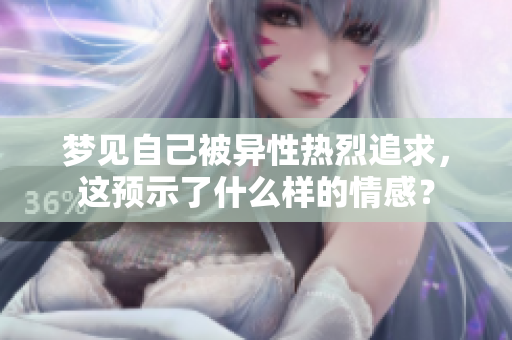 梦见自己被异性热烈追求，这预示了什么样的情感？