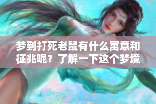 梦到打死老鼠有什么寓意和征兆呢？了解一下这个梦境背后的含义吧