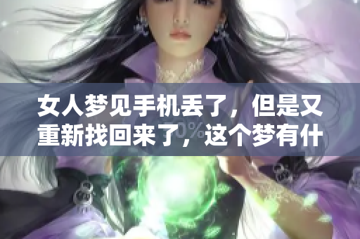 女人梦见手机丢了，但是又重新找回来了，这个梦有什么特别的寓意呢