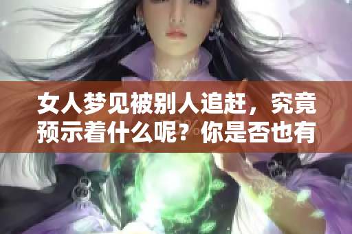 女人梦见被别人追赶，究竟预示着什么呢？你是否也有过这样的梦境体验？