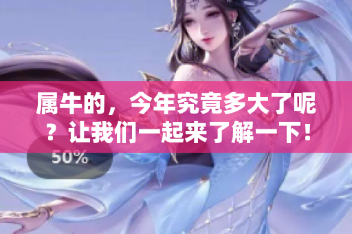 属牛的，今年究竟多大了呢？让我们一起来了解一下！