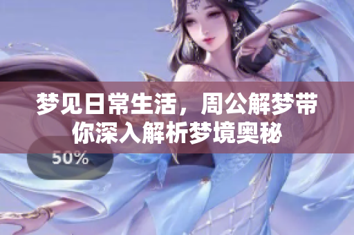梦见日常生活，周公解梦带你深入解析梦境奥秘