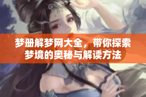 梦册解梦网大全，带你探索梦境的奥秘与解读方法
