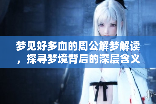 梦见好多血的周公解梦解读，探寻梦境背后的深层含义