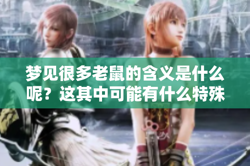 梦见很多老鼠的含义是什么呢？这其中可能有什么特殊的象征呢？