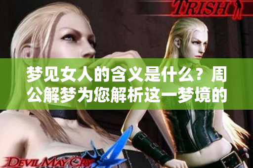 梦见女人的含义是什么？周公解梦为您解析这一梦境的深层意义