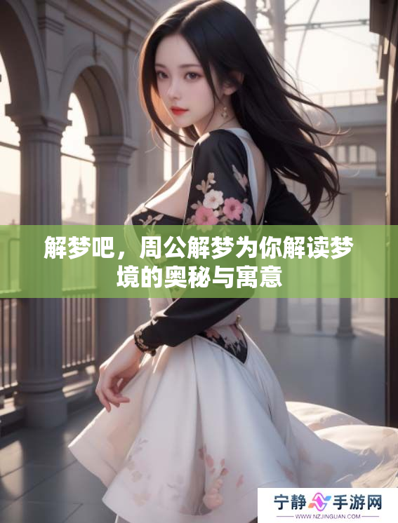 解梦吧，周公解梦为你解读梦境的奥秘与寓意