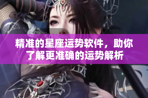 精准的星座运势软件，助你了解更准确的运势解析