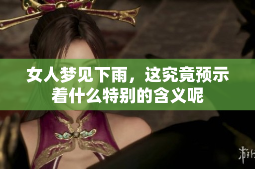 女人梦见下雨，这究竟预示着什么特别的含义呢