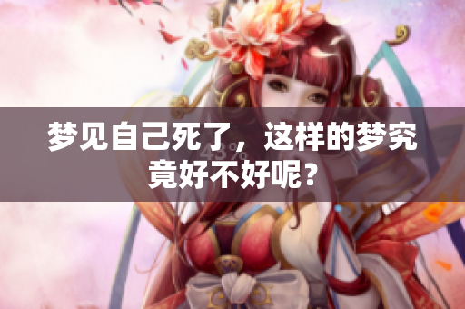 梦见自己死了，这样的梦究竟好不好呢？