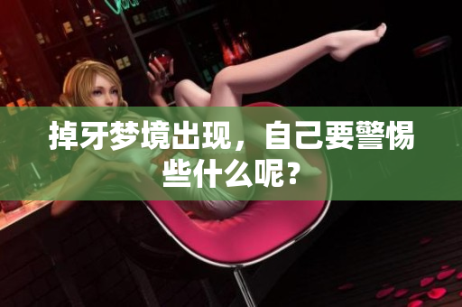 掉牙梦境出现，自己要警惕些什么呢？
