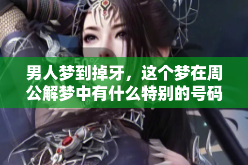男人梦到掉牙，这个梦在周公解梦中有什么特别的号码呢？