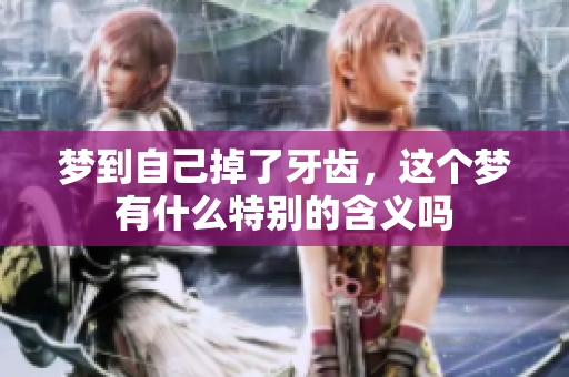 梦到自己掉了牙齿，这个梦有什么特别的含义吗