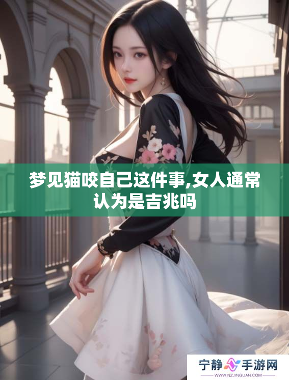 梦见猫咬自己这件事,女人通常认为是吉兆吗