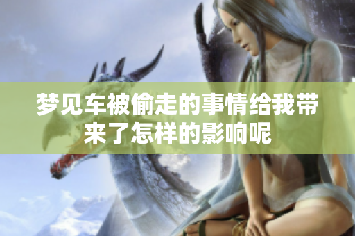 梦见车被偷走的事情给我带来了怎样的影响呢