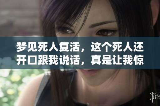 梦见死人复活，这个死人还开口跟我说话，真是让我惊讶不已