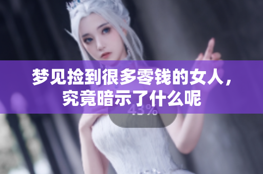 梦见捡到很多零钱的女人，究竟暗示了什么呢
