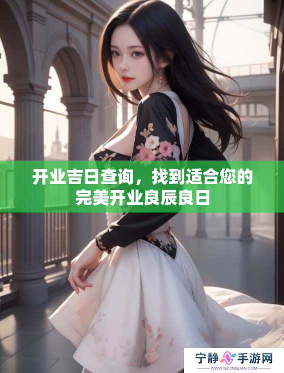 开业吉日查询，找到适合您的完美开业良辰良日