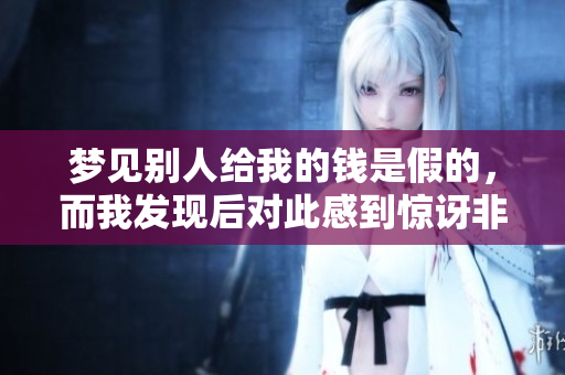 梦见别人给我的钱是假的，而我发现后对此感到惊讶非常