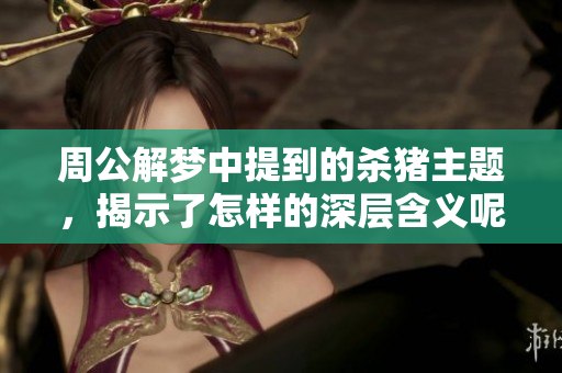 周公解梦中提到的杀猪主题，揭示了怎样的深层含义呢