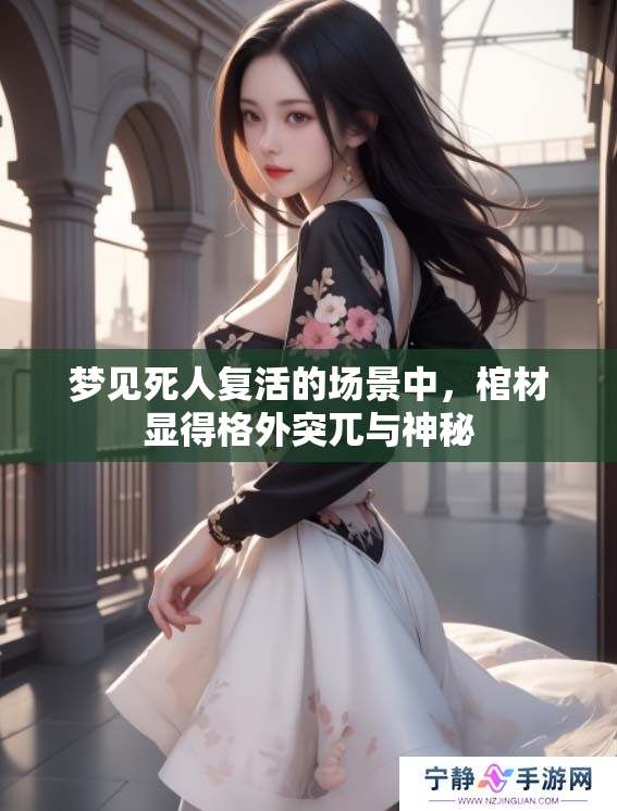 梦见死人复活的场景中，棺材显得格外突兀与神秘