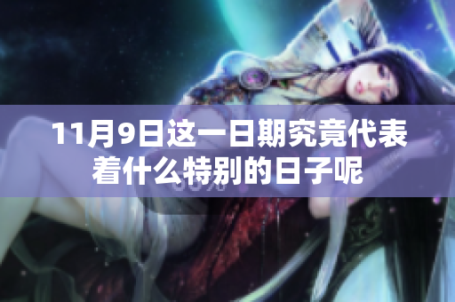 11月9日这一日期究竟代表着什么特别的日子呢