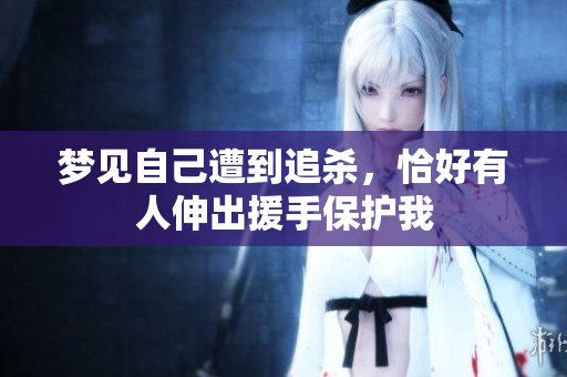 梦见自己遭到追杀，恰好有人伸出援手保护我