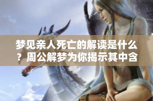 梦见亲人死亡的解读是什么？周公解梦为你揭示其中含义